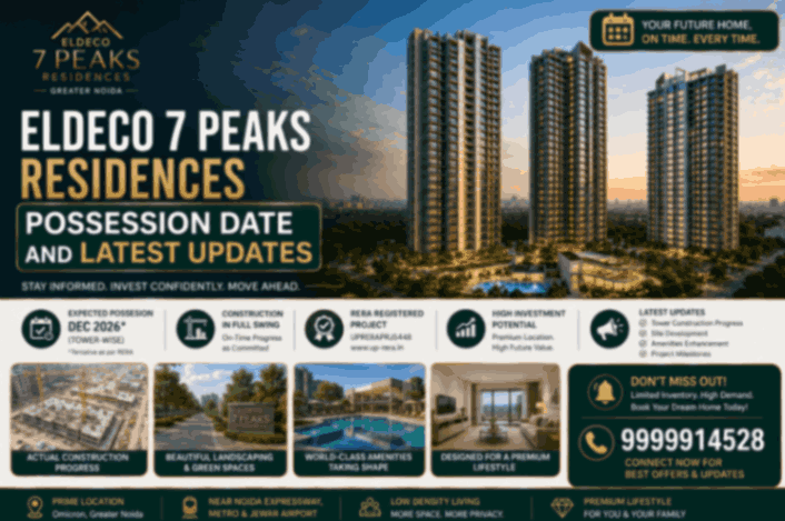 Eldeco 7 Peaks Residences Possession Date and Latest Updates